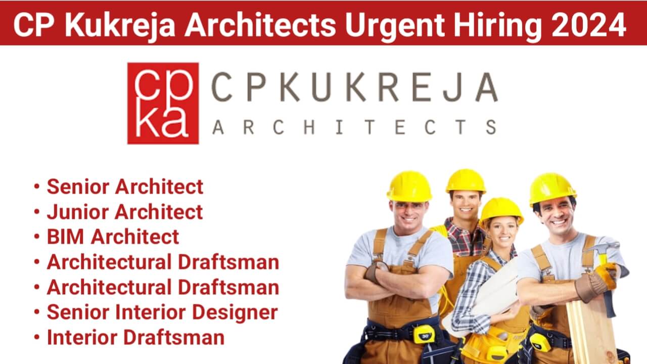 CP Kukreja Architects Urgent Hiring 2024 | Construction Jobs In Delhi | Architect Jobs Near Me