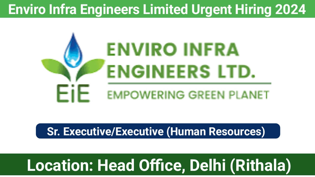 Enviro Infra Engineers Limited Urgent Hiring 2024 | For Sr. Executive/Executive | Job Location: Head Office, Delhi (Rithala)