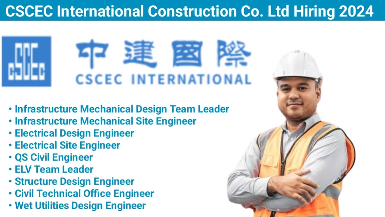 CSCEC International Construction Co. Ltd Hiring 2024 | For Civil, Mechanical, Electrical Engineer