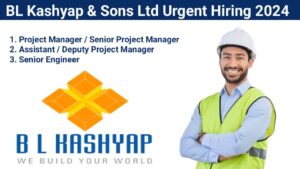 BL Kashyap & Sons Ltd Urgent Hiring 2024