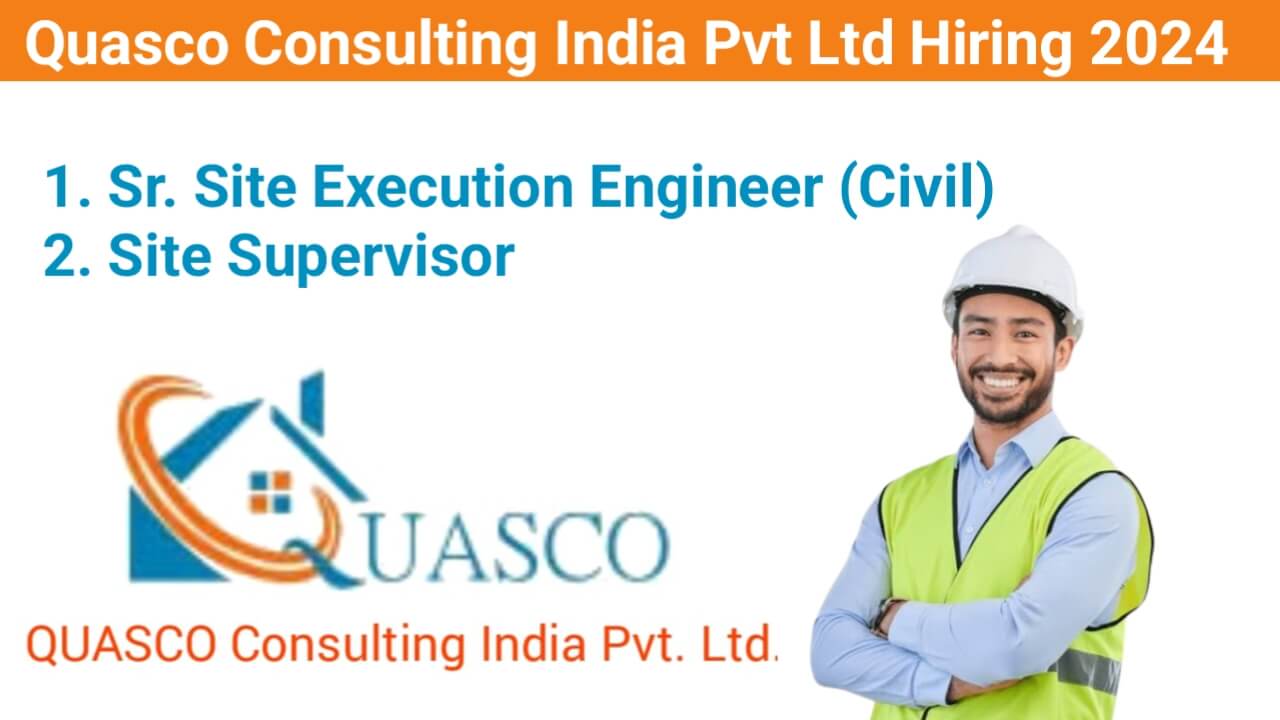 Quasco Consulting India Pvt Ltd Hiring 2024 | For Site Execution Engineer And Site Supervisor