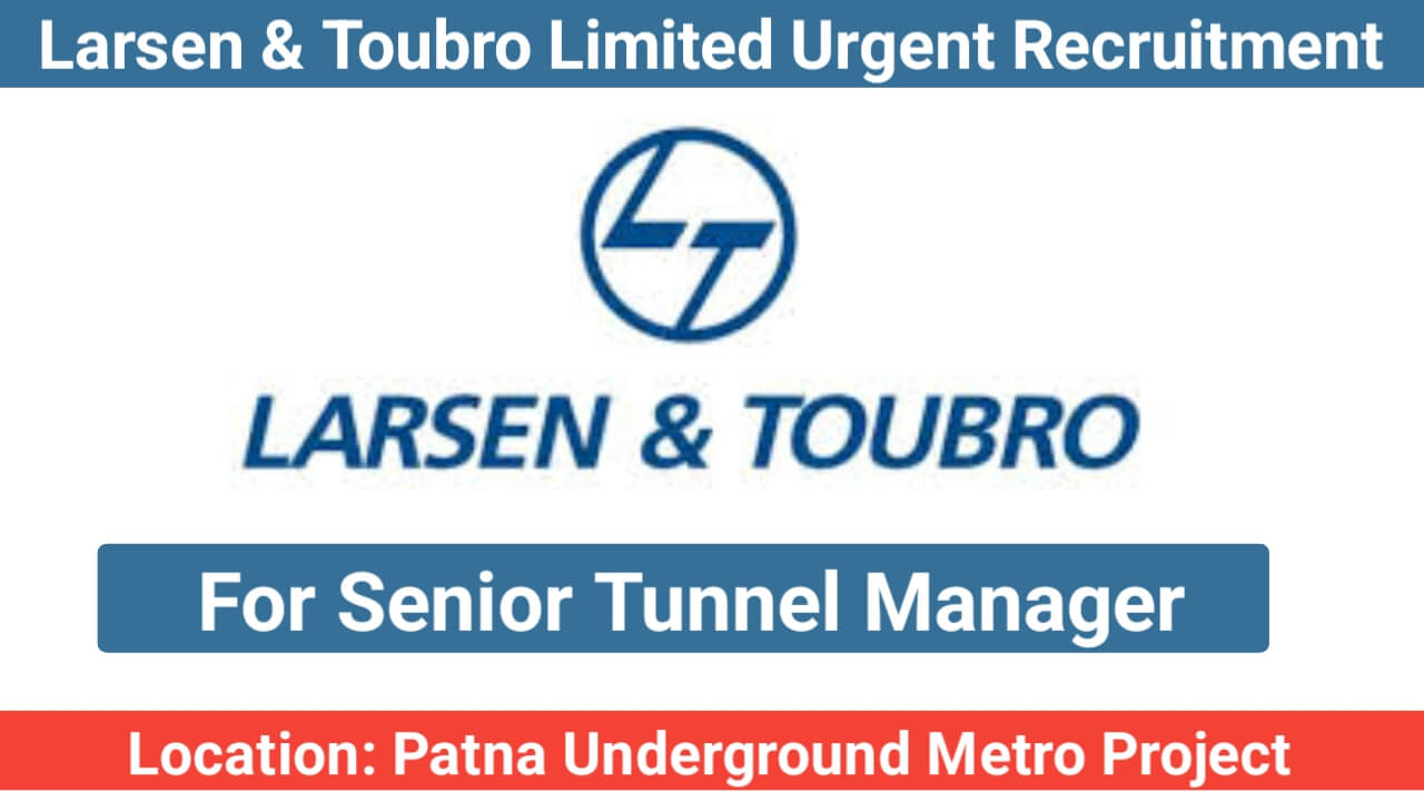 Tunnel Manager Job in Patna – Senior Tunnel Manager Opening at Larsen & Toubro Limited for Patna Underground Metro Project