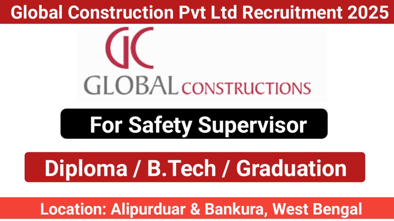 Global Construction Pvt Ltd Recruitment 2025 | For BPCL Pipeline Projects in West Bengal