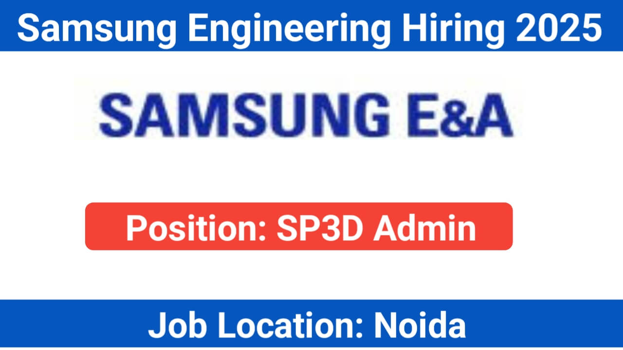 Samsung Engineering Hiring 2025 – SP3D Admin | Noida Location | 5+ Years Experience