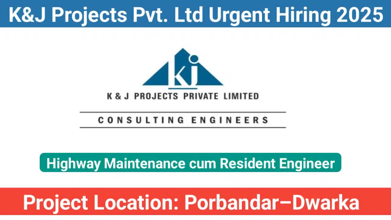 K&J Projects Pvt. Ltd Recruitment 2025 | For Porbandar-Dwarka O&M Highway Project.