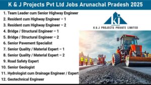 K & J Projects Pvt Ltd Jobs Arunachal Pradesh 2025 | Highway Construction Team Leader Jobs